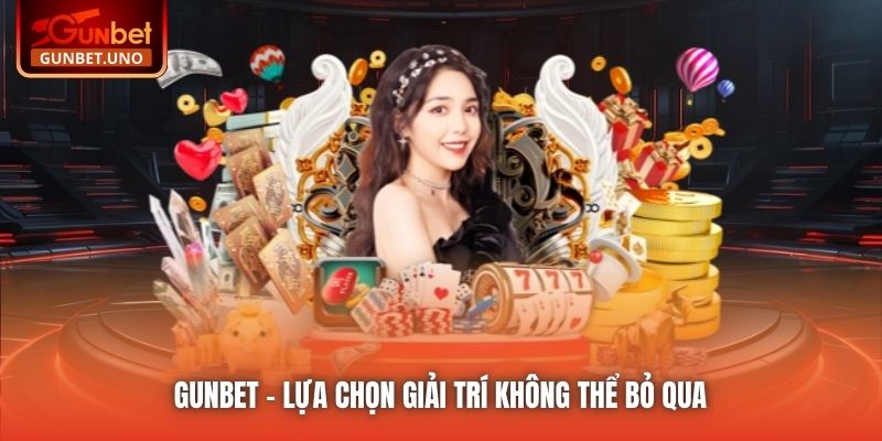 Gunbet - lựa chọn giải trí không thể bỏ qua 