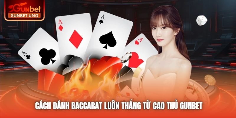 Cách Đánh Baccarat Luôn Thắng Từ Cao Thủ Gunbet