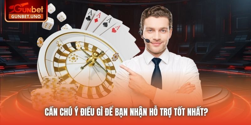 Cần chú ý điều gì để bạn nhận hỗ trợ tốt nhất?