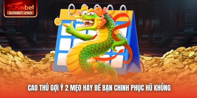 Cao thủ gợi ý 2 mẹo hay để bạn chinh phục hũ khủng