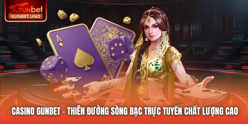Casino Gunbet - Thiên đường sòng bạc trực tuyến chất lượng cao