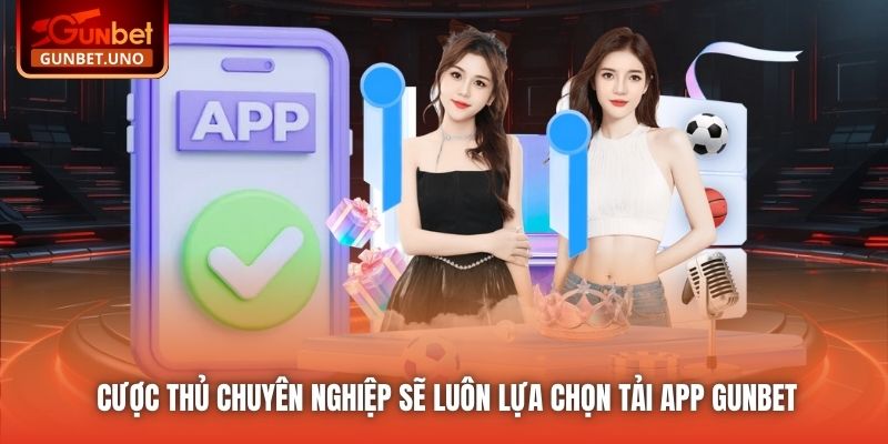 Cược thủ chuyên nghiệp sẽ luôn lựa chọn tải app Gunbet