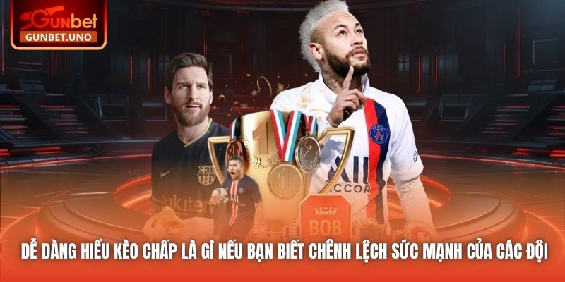 Dễ dàng hiểu kèo chấp là gì nếu bạn biết chênh lệch sức mạnh của các đội