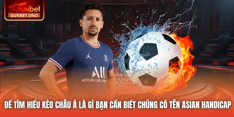 Để tìm hiểu kèo châu Á là gì bạn cần biết chúng có tên Asian Handicap