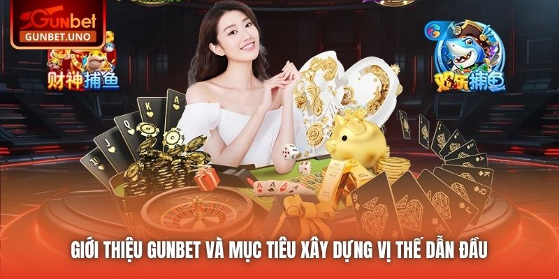 Giới thiệu Gunbet và mục tiêu xây dựng vị thế dẫn đầu