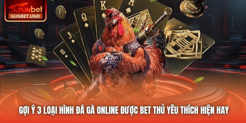 Gợi ý 3 loại hình đá gà online được bet thủ yêu thích hiện hay