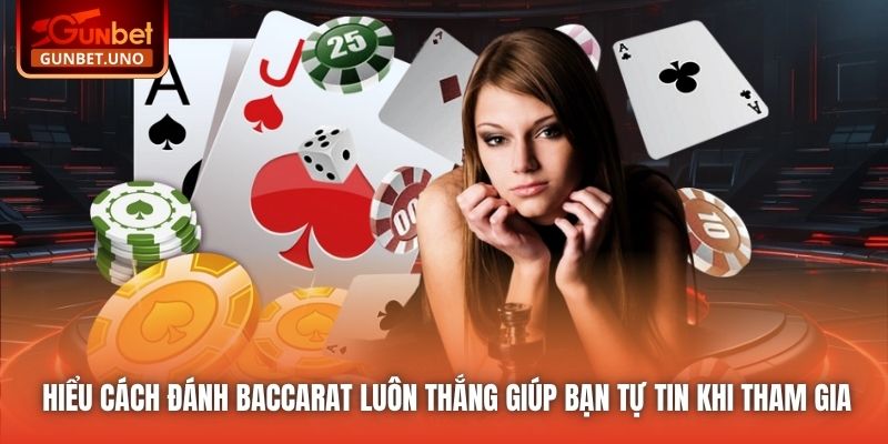 Hiểu cách đánh baccarat luôn thắng giúp bạn tự tin khi tham gia