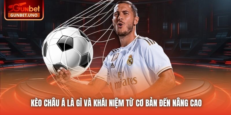 Kèo Châu Á Là Gì Và Khái Niệm Từ Cơ Bản Đến Nâng Cao