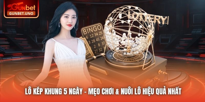 Lô Kép Khung 5 Ngày - Mẹo Chơi & Nuôi Lô Hiệu Quả Nhất