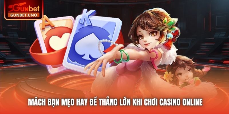 Mách bạn mẹo hay để thắng lớn khi chơi Casino online