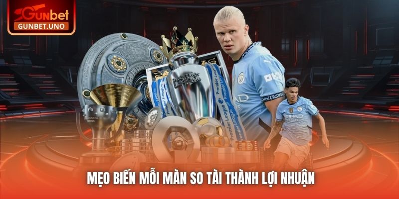 Mẹo biến mỗi màn so tài thành lợi nhuận