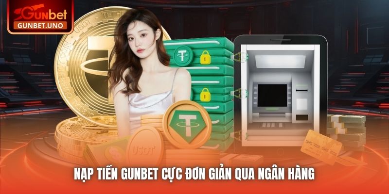 Nạp tiền Gunbet cực đơn giản qua ngân hàng