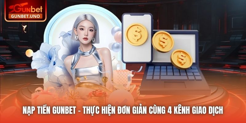 Nạp Tiền Gunbet | Thực Hiện Đơn Giản Cùng 4 Kênh Giao Dịch