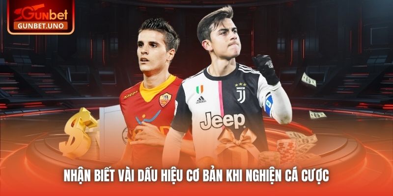 Nhận biết vài dấu hiệu cơ bản khi nghiện cá cược