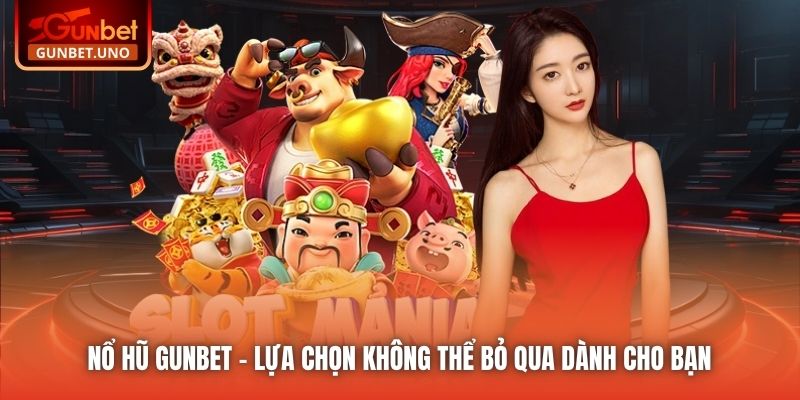 Nổ Hũ Gunbet - lựa chọn không thể bỏ qua dành cho bạn