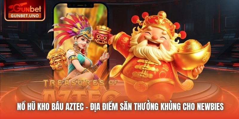 Nổ Hũ Kho Báu Aztec - Địa Điểm Săn Thưởng Khủng Cho Newbies