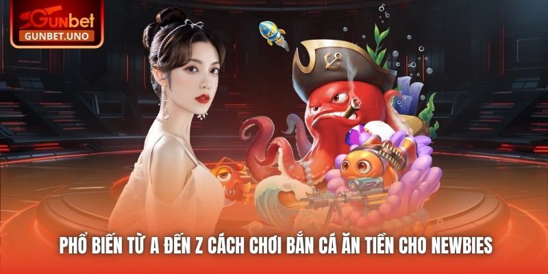 Phổ biến từ A đến Z cách chơi bắn cá ăn tiền cho newbies