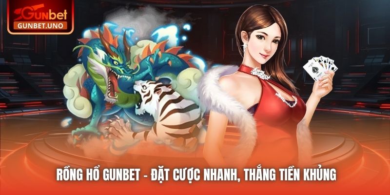 Rồng Hổ Gunbet - Đặt Cược Nhanh, Thắng Tiền Khủng