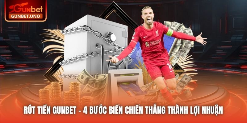 Rút Tiền Gunbet | 4 Bước Biến Chiến Thắng Thành Lợi Nhuận