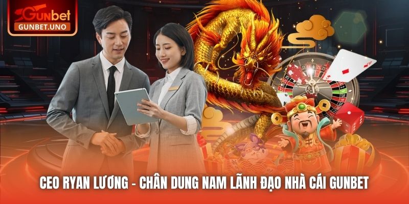 CEO Ryan Lương | Chân Dung Nam Lãnh Đạo Nhà Cái Gunbet