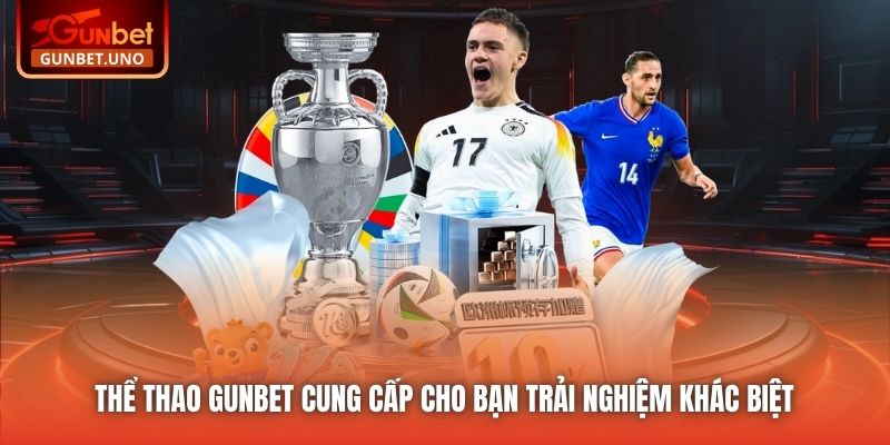 Thể Thao Gunbet cung cấp cho bạn trải nghiệm khác biệt
