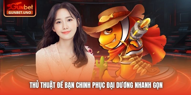 Thủ thuật để bạn chinh phục đại dương nhanh gọn