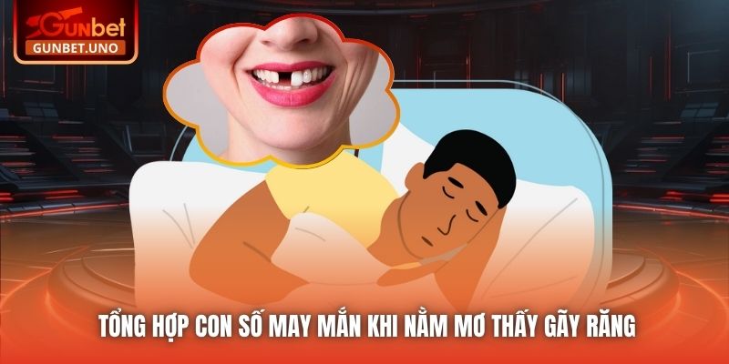 Tổng hợp con số may mắn khi nằm mơ thấy gãy răng