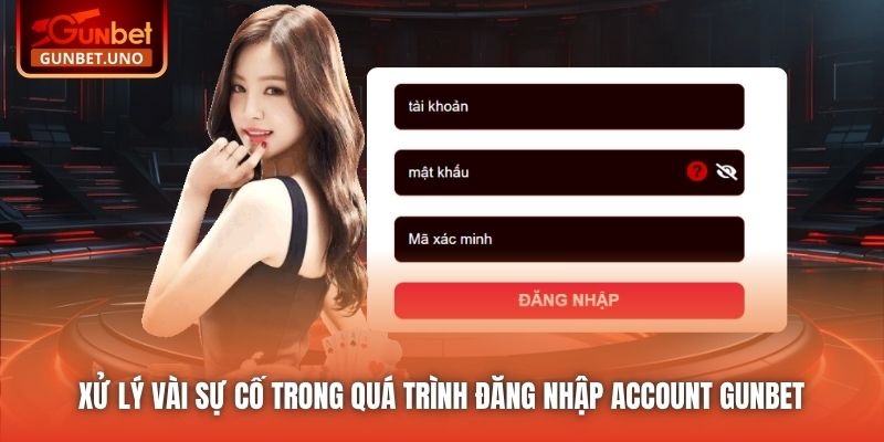 Xử lý vài sự cố trong quá trình đăng nhập account Gunbet